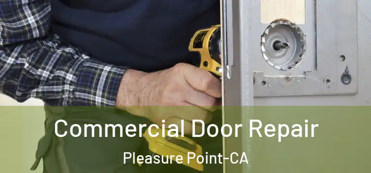  Commercial Door Repair Pleasure Point-CA