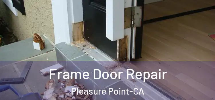 Frame Door Repair Pleasure Point-CA