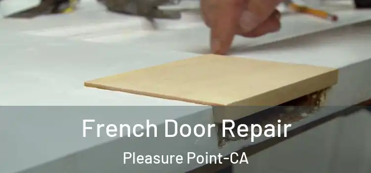  French Door Repair Pleasure Point-CA