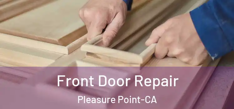  Front Door Repair Pleasure Point-CA
