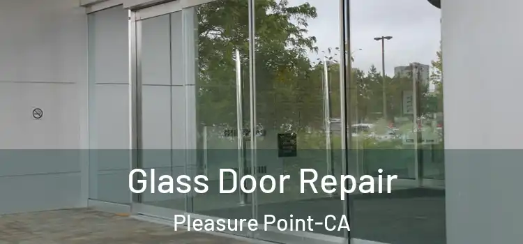  Glass Door Repair Pleasure Point-CA