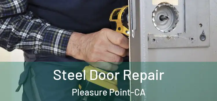  Steel Door Repair Pleasure Point-CA
